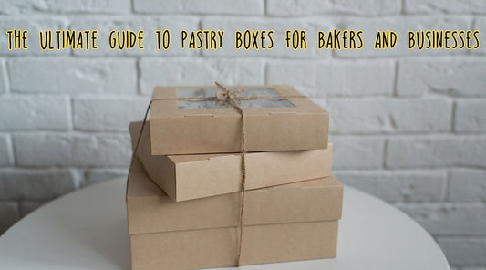 The Ultimate Guide to Pastry Boxes for Bakers and Businesses